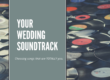 The COMPLETE Guide to picking your wedding soundtrack
